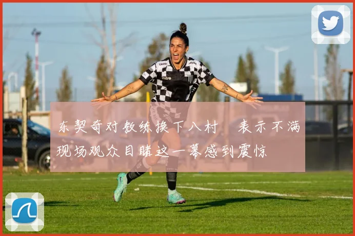 东契奇对教练换下八村塁表示不满现场观众目睹这一幕感到震惊