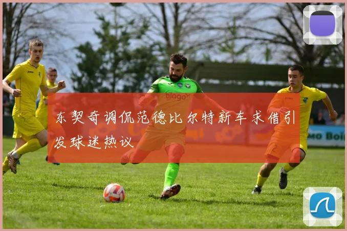 东契奇调侃范德比尔特新车求借引发球迷热议